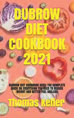 Dubrow Diet Cookbook 2021: Dubrow Diet Cookbook 2021: The Complete Guide on Everything You Need to Reduce Weight and Better Feel Ageless