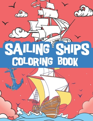 sailing ships coloring book: beautiful illustrations of Historic ships, boats, barges and more