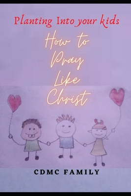 How to Pray Like Christ: Planting into your kids