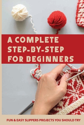 A Complete Step-By-Step For Beginners: Fun & Easy Slippers Projects You Should Try: Crochet Books 2020