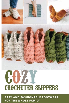 Cozy Crocheted Slippers: Easy And Fashionable Footwear For The Whole Family: Crochet For Beginners