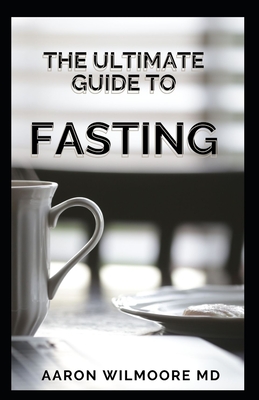 The Ultimate Guide to Fasting: A Complete Guide on How To Burn Fat Quickly with the Mini-Fast Diet