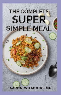 The Complete Super Simple Meal: The Essential Guide To Super Simple Meal