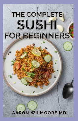 The Complete Sushi for Beginners: The Beginner's Guide and Recipes on Sushi