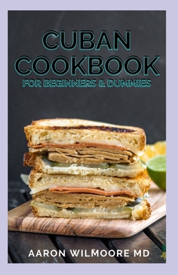 Cuban Cookbook for Beginners and Dummies: The Complete Guide And Recipe For Cuban Cookbook