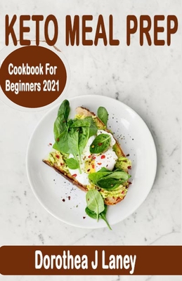 Keto Meal Prep Cookbook for Beginners 2021: The Complete keto Meal Prep Guide to Lose Weight with Low-Carb Ketogenic Diet that Men, Women, and Busy People Can Do (21- day meal Plan Included)