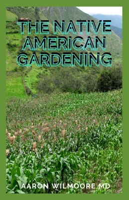 The Native American Gardening: The Secrets of Native American Herbal Remedies to Heal Common Ailments