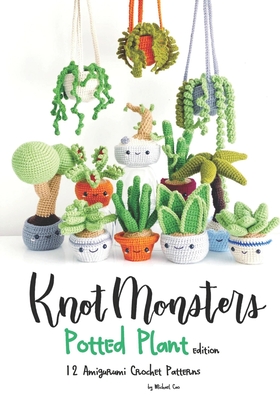 Knotmonsters: Potted Plants edition: 12 Amigurumi Crochet Patterns