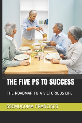 The Five PS to Success: The Roadmap to a Victorious Life