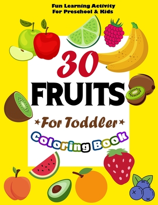 30 Fruits Coloring Book for Toddler: Color Fun & Learn! Fun Learning Activity for Toddlers, Preschool & Kids Ages 2-5.