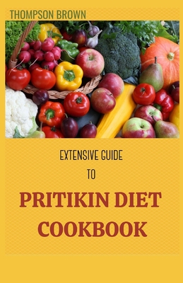 Extensive Guide to Pritikin Diet Cookbook: A Simple Guide For Weight Control and Healthy Living Following The Pritikin Program.