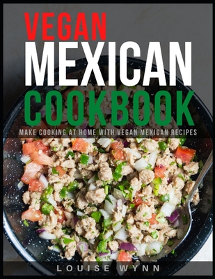 Vegan Mexican Cookbook: Make Cooking at Home with Vegan Mexican Recipes