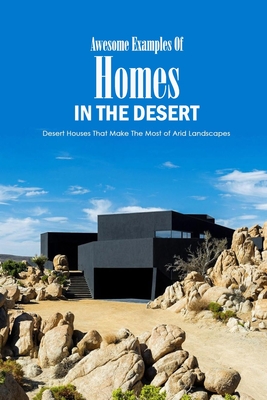 Awesome Examples Of Homes In The Desert: Desert Houses That Make The Most of Arid Landscapes: Desert Houses That Are Real-Life Oases