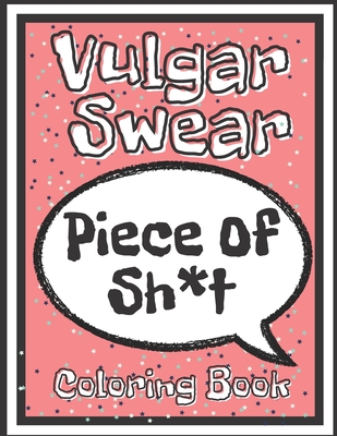 Vulgar Swear Coloring Book: Gift for Adults Only ! Stress Relief and Funny Coloring Pages