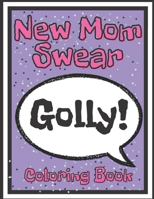 New Mom Swear Coloring Book: Relax and Fun for Mom Newborn Kid