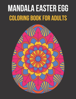 Mandala Easter Egg Coloring Book for Adults: Collection of 30 unique Easter Egg Design for an adult to relax during springtime. Perfect Easter coloring book for adults, great gift!