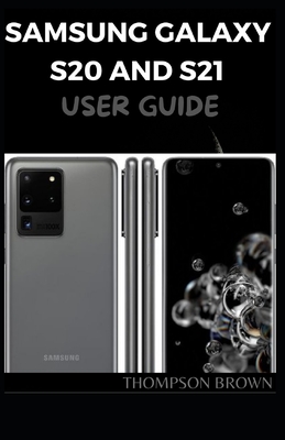 Samsung Galaxy S20 and S21 User Guide: A MASTER GUIDE TO HELP YOU BECOMING A PRO OF YOUR SAMSUNG GALAXY A20/A20s/A21/A21s/S20/S21