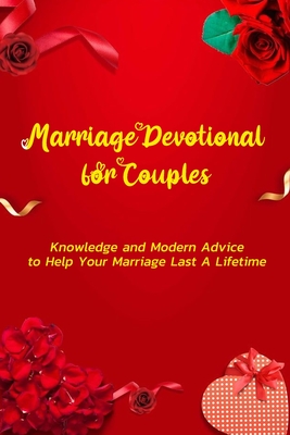 Marriage Devotional for Couples: Knowledge and Modern Advice to Help Your Marriage Last A Lifetime: A Couples Devotional