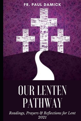 Our Lenten Pathway: Readings, Prayers & Reflections for Lent 2021