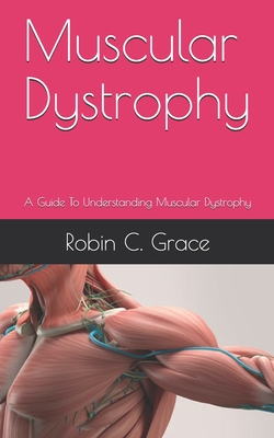 Muscular Dystrophy: A Guide To Understanding Muscular Dystrophy