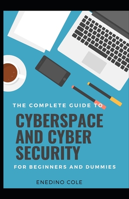 The Complete Guide To Cyberspace And Cyber Security For Beginners And Dummies