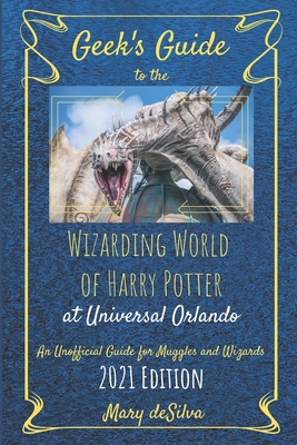 Geek's Guide to the Wizarding World of Harry Potter at Universal Orlando 2021: An Unofficial Guide for Muggles and Wizards