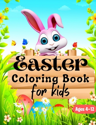 Easter Coloring Book For Kids Ages 4-12: A Fun Activity Happy Easter Things For Kids all Ages (Easter Egg Hunt: Coloring Books for Kids & Toddlers)