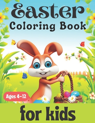 Easter Coloring Book For Kids Ages 4-12: A Fun Activity Happy Easter Things For Kids all Ages (Easter Egg Hunt: Coloring Books for Kids & Toddlers)