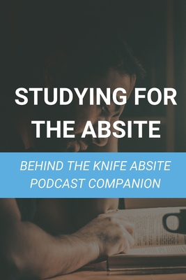Studying For The ABSITE: Behind The Knife ABSITE Podcast Companion: Absite Radiology