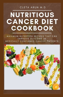 Nutritious Cancer Diet Cookbook: Maximum Nutrition Recipes That Can Improve Outcome in Medically Confirmed Cancer Patients