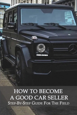 How To Become A Good Car Seller: Step-By-Step Guide For The Field: Showroom Sales Skills