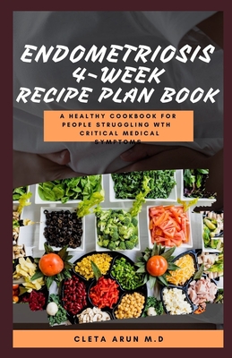 Endometriosis 4-Week Recipe Plan Book: A Healthy Cookbook for People Struggling wth Critical Medical Symptoms