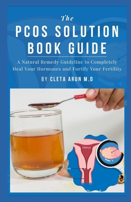 The Pcos Solution Book Guide: A Natural Guideline to Completely Heal Your Hormones and Fortfy Your Fertility