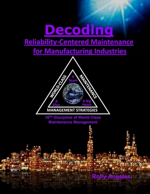 Decoding Reliability-Centered Maintenance Process for Manufacturing Industries: 9th Discipline of World Class Maintenance Management - The 12 Disciplines