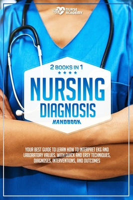 Nursing Diagnosis Handbook: 2 books in 1: Your best guide to learn how to interpret EKG and laboratory values. With quick and easy techniques. Diagnoses, Interventions, and Outcomes.