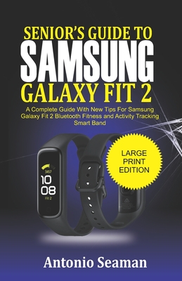 Senior's Guide to Samsung Galaxy Fit 2: A Complete Manual with New Tips for Samsung Galaxy Fit 2 Bluetooth Fitness and Activity Tracking Smart Band