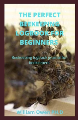 The Perfect Beekeeping Logbook for Beginners: Beekeeping logbook journal for beekeepers
