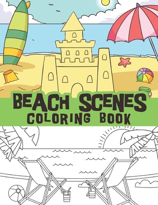 Beach scenes coloring book: Summer scenes, Seashore scenes, relaxing beach vacation, islands and ocean scenes / relaxing Peaceful sunset scenes