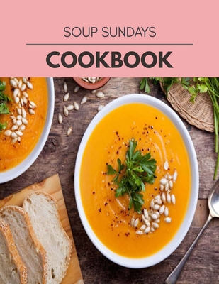 Soup Sundays Cookbook: Easy and Delicious for Weight Loss Fast, Healthy Living, Reset your Metabolism - Eat Clean, Stay Lean with Real Foods for Real Weight Loss