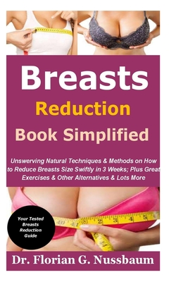 Breasts Reduction Book Simplified: Unswerving Natural Techniques & Methods on How to Reduce Breasts Size Swiftly in 3 Weeks; Plus Great Exercises & Other Alternatives & Lots More