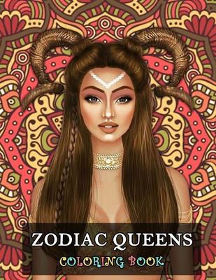 Zodiac Queens Coloring Book: An astrology themed coloring book for girls and women, featuring 2 illustrations per star sign. One traditional queen and one with a modern twist. From Capricorns to Sagittarius, there is a queen for everyone