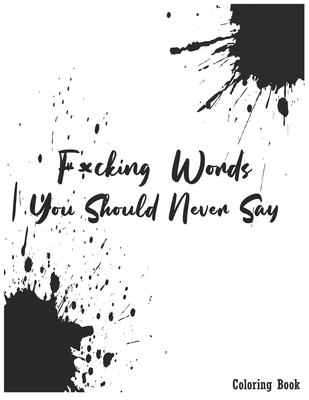 Fucking Words You Should Never Say Coloring Book: For Adults Relaxation: Swear Word Mandala Designs: Sweary Book, Swear Word Coloring Book Patterns For Relaxation, Fun, and Relieve Your Stress