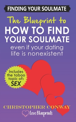 Finding Your Soulmate: The Blueprint to How to Find Your Soulmate, Even if Your Dating Life is Nonexistent