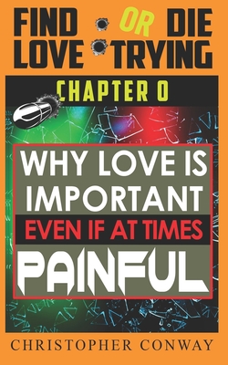 Why Love is Important, Even if at Times Painful: CHAPTER 0 from the 'Find Love or Die Trying' Series. A Short Read.