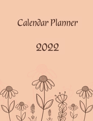 Calendar planner: Calendar Book and Daily, Weekly, Monthly Planner for 2022, Agenda, Organizer, Journal with Cute Flower Cover