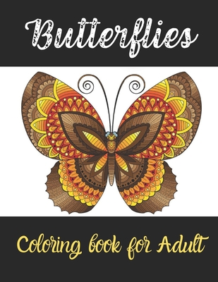 Butterflies Coloring book: An Adult Coloring Book Featuring A Collection of Featuring Adorable Butterflies with Beautiful Floral ( Relaxation ... Coloring Book For Adults for Stress Relief )