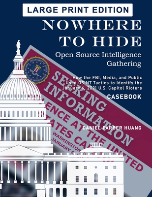 Nowhere to Hide: Open Source Intelligence Gathering: How the FBI, Media, and Public Identified the January 6, 2021 U.S. Capitol Rioters
