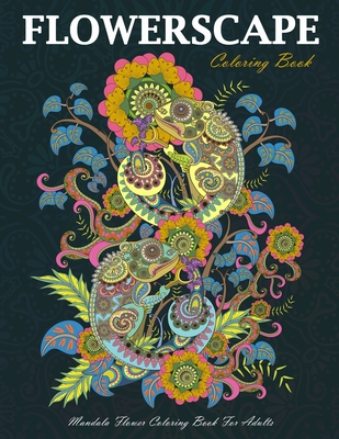 Flowerscape Coloring Book: Floral Mandala Flower Coloring Book For Adults, Gift For Women