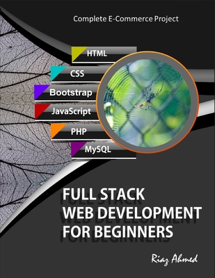 Full Stack Web Development For Beginners: Learn Ecommerce Web Development Using HTML5, CSS3, Bootstrap, JavaScript, MySQL, and PHP