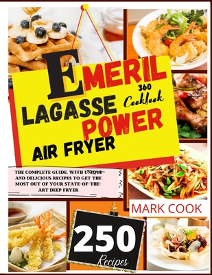 Emeril Lagasse Power Air Fryer 360 Cookbook: The Complete Guide, With Unique and Delicious Recipes to Get the Most out of Your State-of-The-Art Deep Fryer